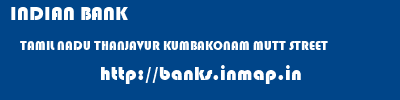 INDIAN BANK  TAMIL NADU THANJAVUR KUMBAKONAM MUTT STREET  banks information 